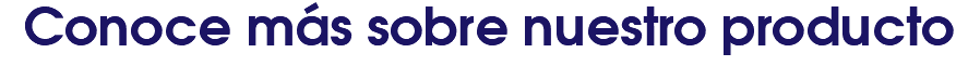 Conoce más sobre nuestro producto